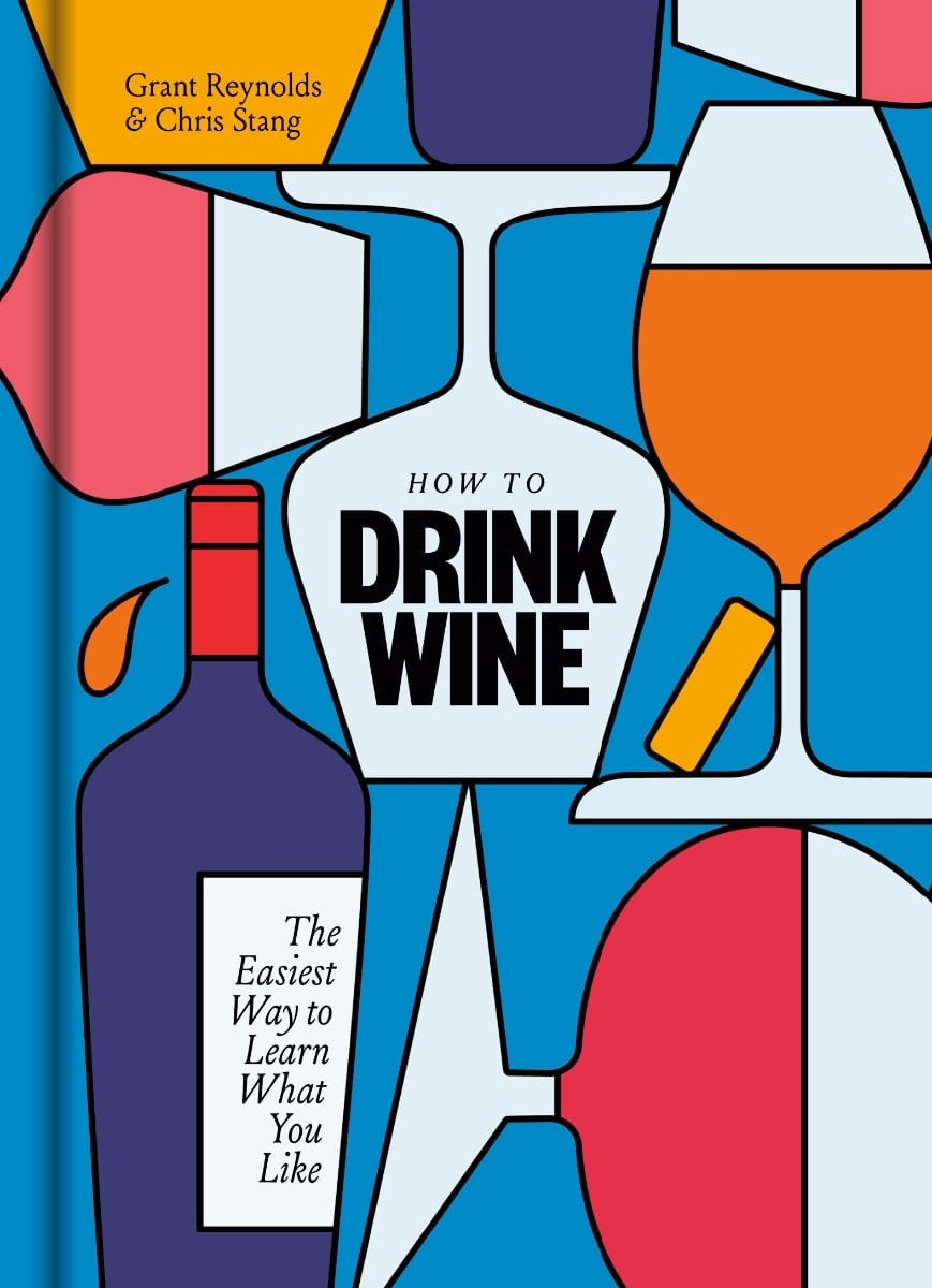 How to Drink Wine by Chris Stang & Grant Reynolds